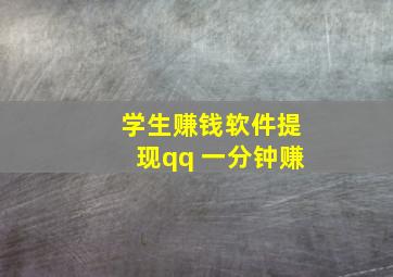 学生赚钱软件提现qq 一分钟赚